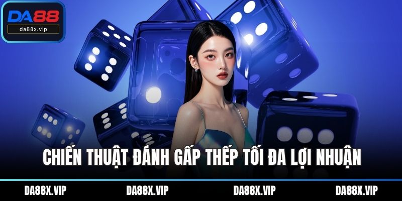 Chiến thuật đánh gấp thếp tối đa lợi nhuận
