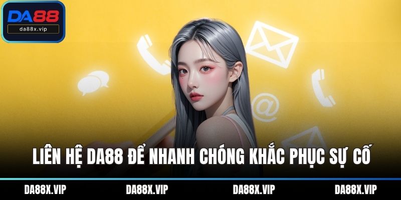 Liên hệ DA88 để nhanh chóng khắc phục sự cố