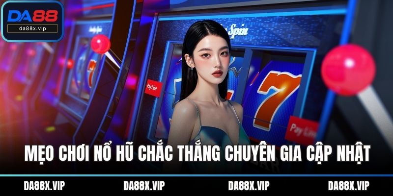 Mẹo chơi Nổ hũ chắc thắng chuyên gia cập nhật