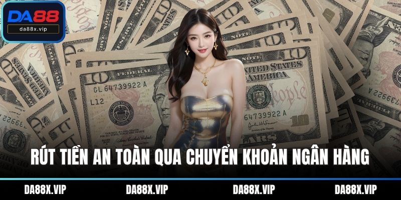Rút tiền an toàn qua chuyển khoản ngân hàng