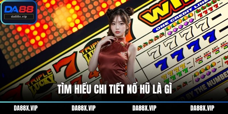 Tìm hiểu chi tiết Nổ hũ là gì