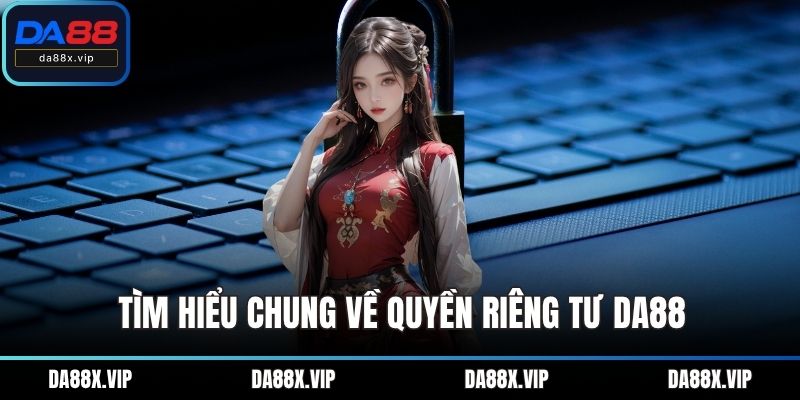 Tìm hiểu chung về quyền riêng tư DA88