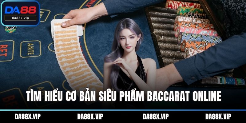 Tìm hiểu cơ bản siêu phẩm Baccarat online